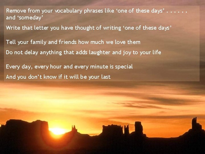 Remove from your vocabulary phrases like ‘one of these days’. . . and ‘someday’