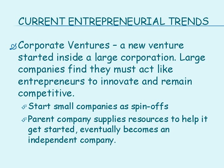CURRENT ENTREPRENEURIAL TRENDS Corporate Ventures – a new venture started inside a large corporation.