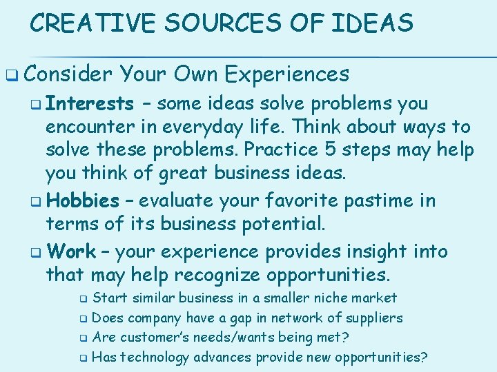 CREATIVE SOURCES OF IDEAS q Consider Your Own Experiences q Interests – some ideas