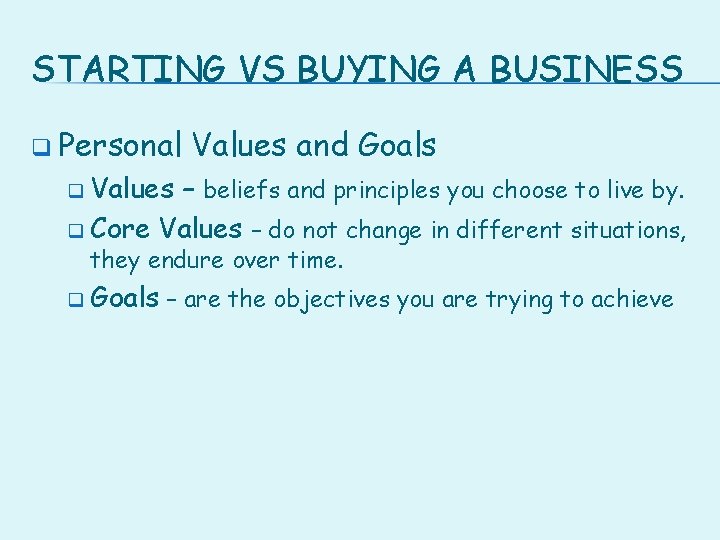 STARTING VS BUYING A BUSINESS q Personal Values and Goals q Values – beliefs