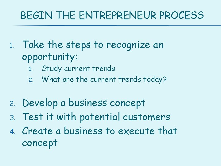 BEGIN THE ENTREPRENEUR PROCESS 1. Take the steps to recognize an opportunity: 1. 2.