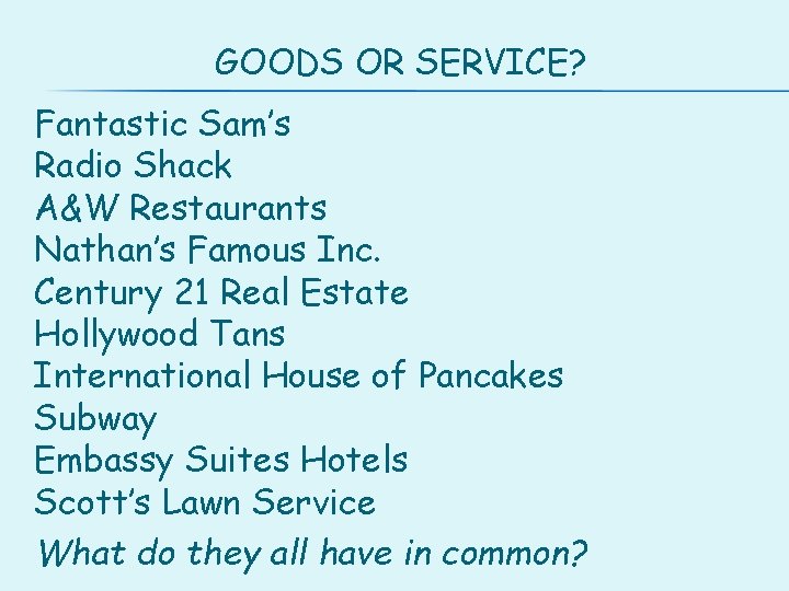 GOODS OR SERVICE? Fantastic Sam’s Radio Shack A&W Restaurants Nathan’s Famous Inc. Century 21
