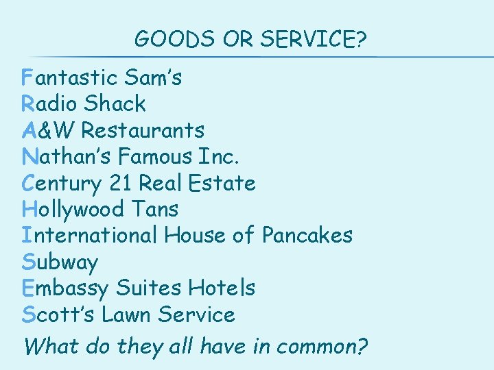 GOODS OR SERVICE? Fantastic Sam’s Radio Shack A&W Restaurants Nathan’s Famous Inc. Century 21