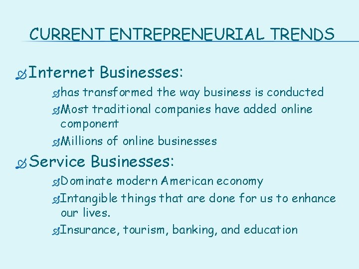 CURRENT ENTREPRENEURIAL TRENDS Internet Businesses: has transformed the way business is conducted Most traditional