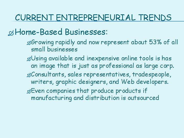 CURRENT ENTREPRENEURIAL TRENDS Home-Based Growing Businesses: rapidly and now represent about 53% of all