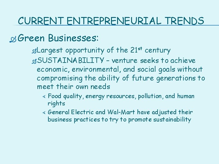 CURRENT ENTREPRENEURIAL TRENDS Green Businesses: Largest opportunity of the 21 st century SUSTAINABILITY –