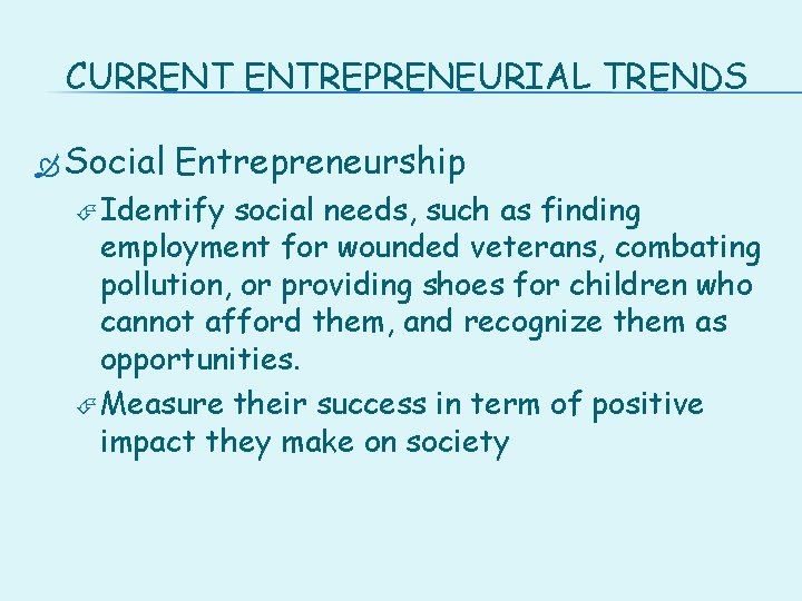 CURRENT ENTREPRENEURIAL TRENDS Social Entrepreneurship Identify social needs, such as finding employment for wounded