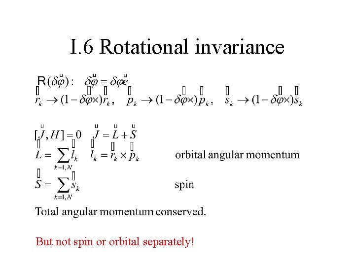 I. 6 Rotational invariance But not spin or orbital separately! 