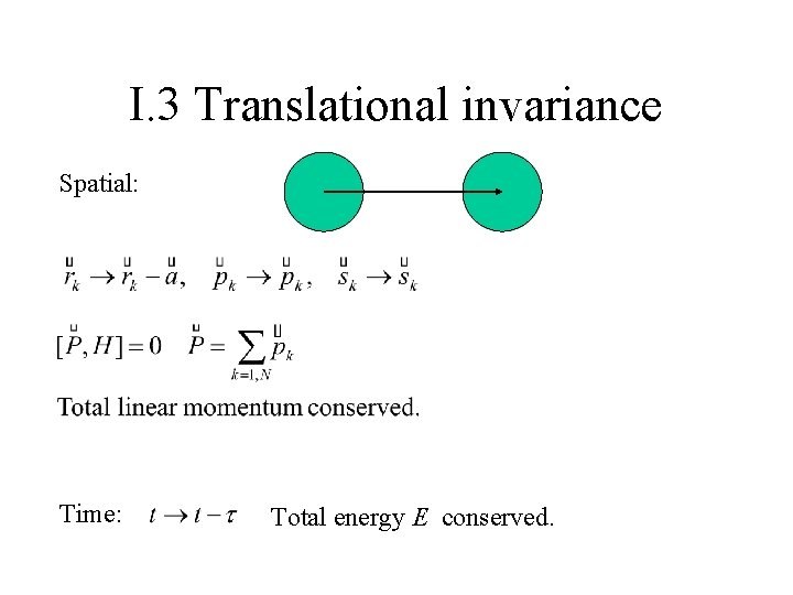 I. 3 Translational invariance Spatial: Time: Total energy E conserved. 