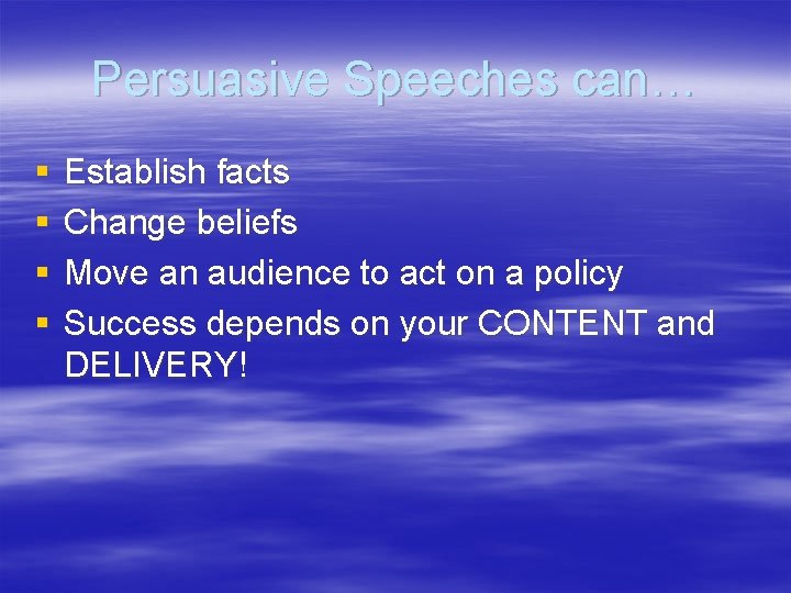 Persuasive Speeches can… § § Establish facts Change beliefs Move an audience to act