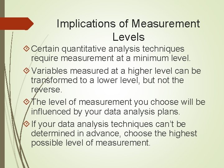 Implications of Measurement Levels Certain quantitative analysis techniques require measurement at a minimum level. Implications of Measurement Levels Certain quantitative analysis techniques require measurement at a minimum level.