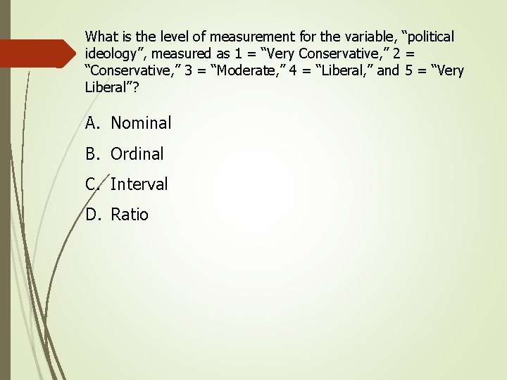 What is the level of measurement for the variable, “political ideology”, measured as 1 What is the level of measurement for the variable, “political ideology”, measured as 1