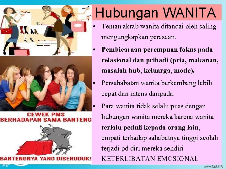 Hubungan WANITA • Teman akrab wanita ditandai oleh saling mengungkapkan perasaan. • Pembicaraan perempuan