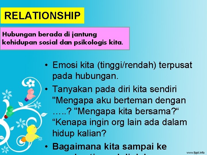 RELATIONSHIP Hubungan berada di jantung kehidupan sosial dan psikologis kita. • Emosi kita (tinggi/rendah)