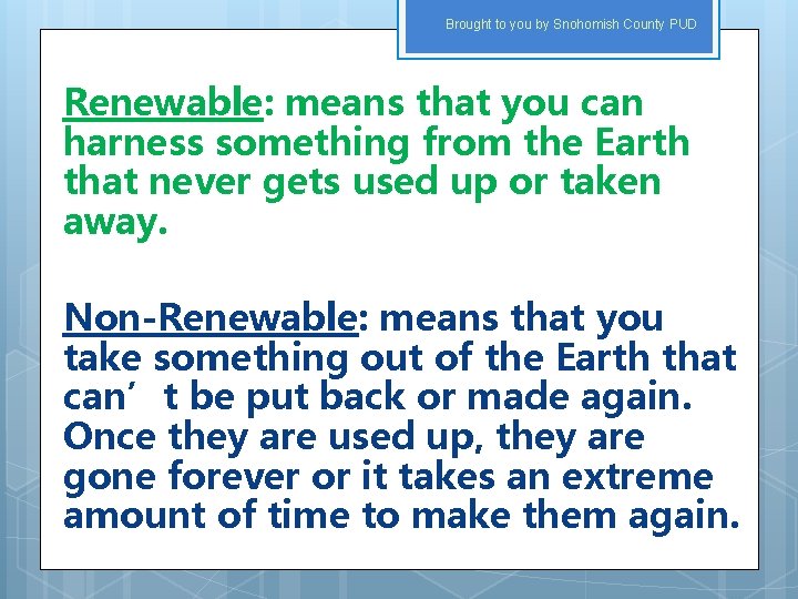 Brought to you by Snohomish County PUD Renewable: means that you can harness something