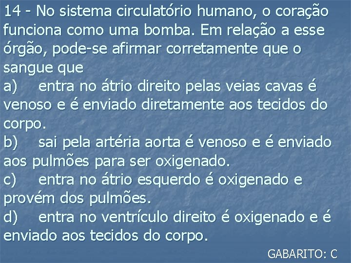 14 - No sistema circulatório humano, o coração funciona como uma bomba. Em relação