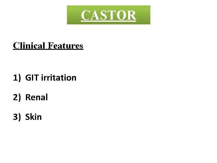 CASTOR Clinical Features 1) GIT irritation 2) Renal 3) Skin 