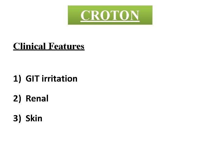 CROTON Clinical Features 1) GIT irritation 2) Renal 3) Skin 