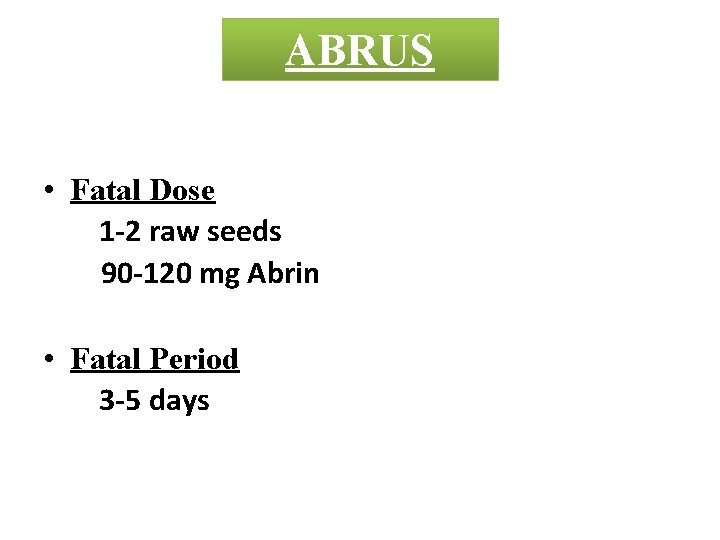 ABRUS • Fatal Dose 1 -2 raw seeds 90 -120 mg Abrin • Fatal