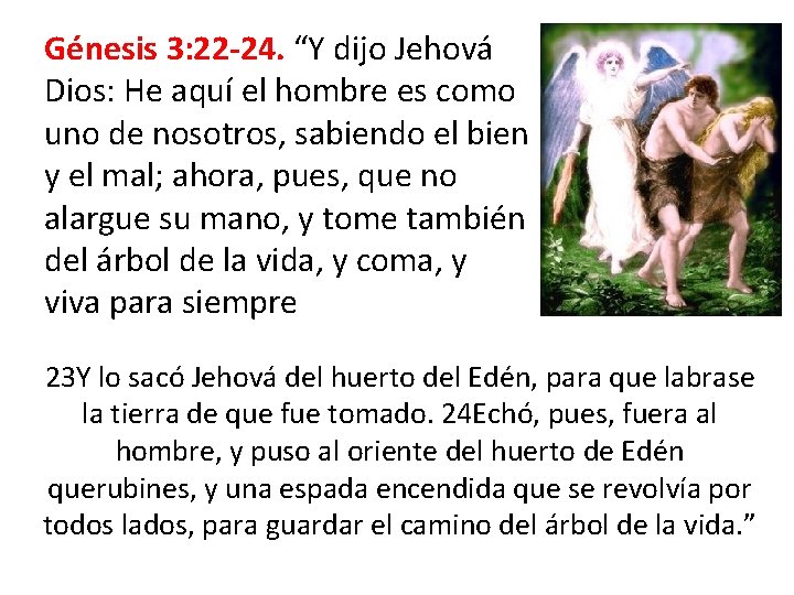 Génesis 3: 22 -24. “Y dijo Jehová Dios: He aquí el hombre es como