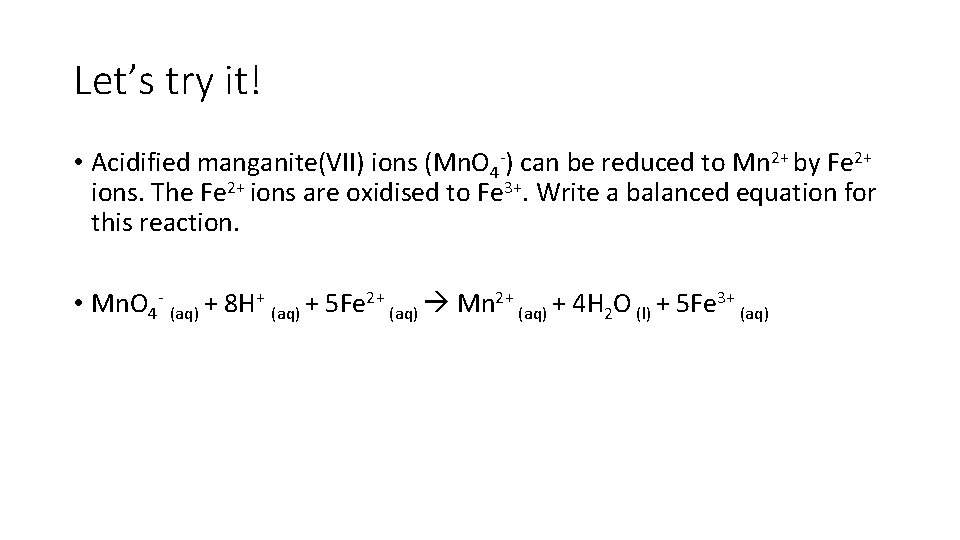 Let’s try it! • Acidified manganite(VII) ions (Mn. O 4 -) can be reduced