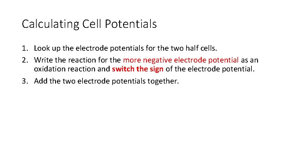 Calculating Cell Potentials 1. Look up the electrode potentials for the two half cells.