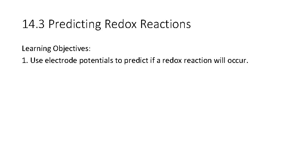 14. 3 Predicting Redox Reactions Learning Objectives: 1. Use electrode potentials to predict if