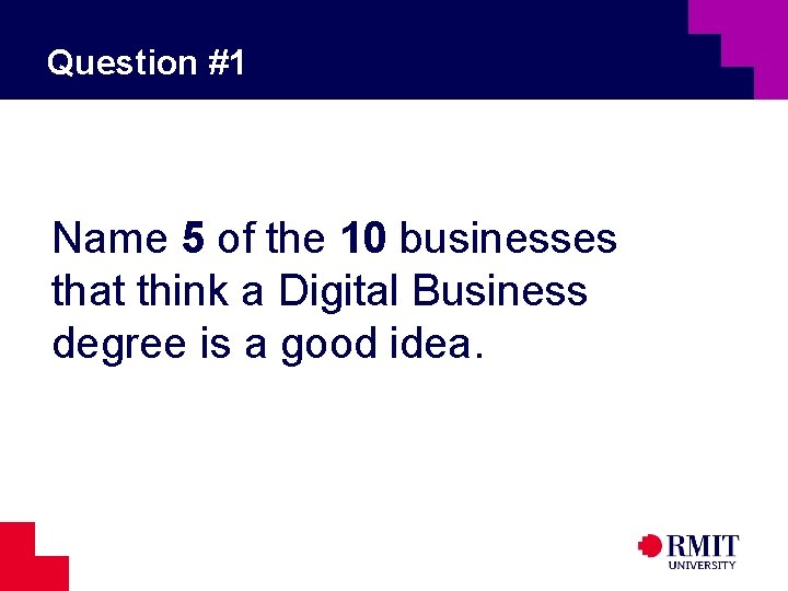 Question #1 Name 5 of the 10 businesses that think a Digital Business degree