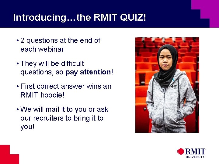 Introducing…the RMIT QUIZ! • 2 questions at the end of each webinar • They