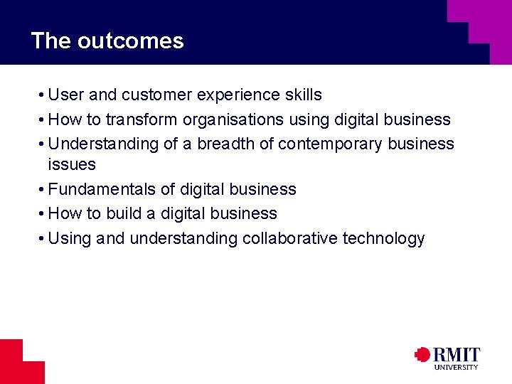 The outcomes • User and customer experience skills • How to transform organisations using