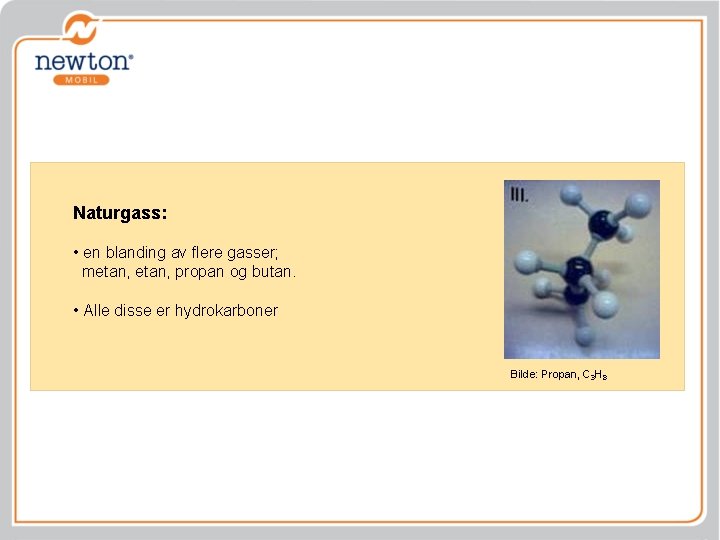 Naturgass: • en blanding av flere gasser; metan, propan og butan. • Alle disse