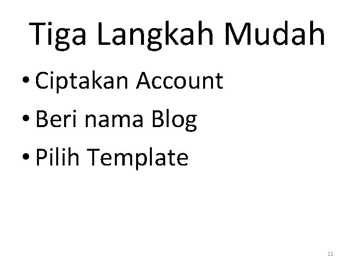 Tiga Langkah Mudah • Ciptakan Account • Beri nama Blog • Pilih Template 11