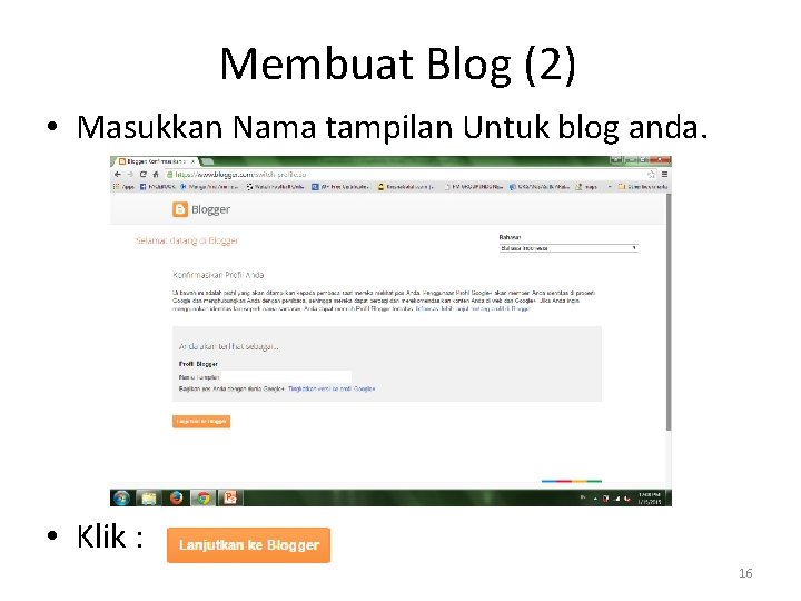 Membuat Blog (2) • Masukkan Nama tampilan Untuk blog anda. • Klik : 16