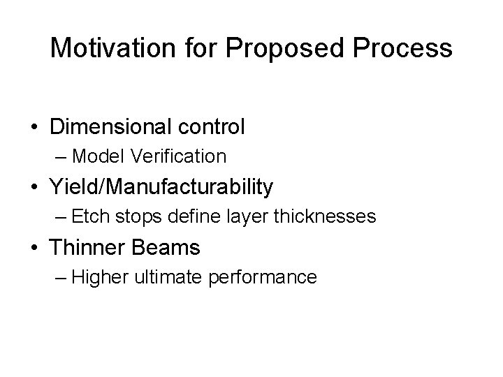 Motivation for Proposed Process • Dimensional control – Model Verification • Yield/Manufacturability – Etch