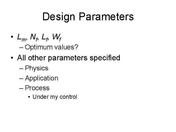 Design Parameters • L m, N f , L f , W f –