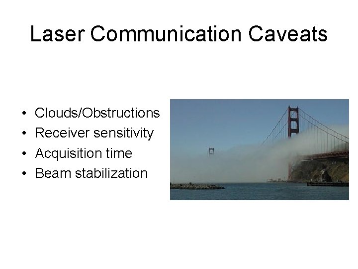 Laser Communication Caveats • • Clouds/Obstructions Receiver sensitivity Acquisition time Beam stabilization 
