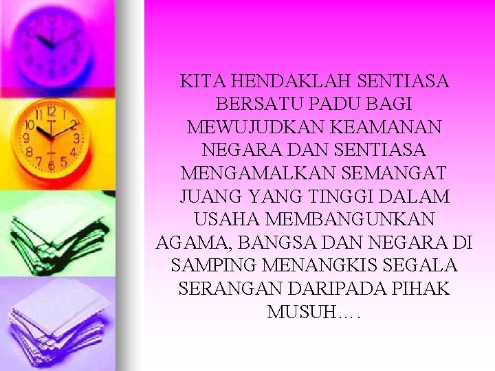 KITA HENDAKLAH SENTIASA BERSATU PADU BAGI MEWUJUDKAN KEAMANAN NEGARA DAN SENTIASA MENGAMALKAN SEMANGAT JUANG