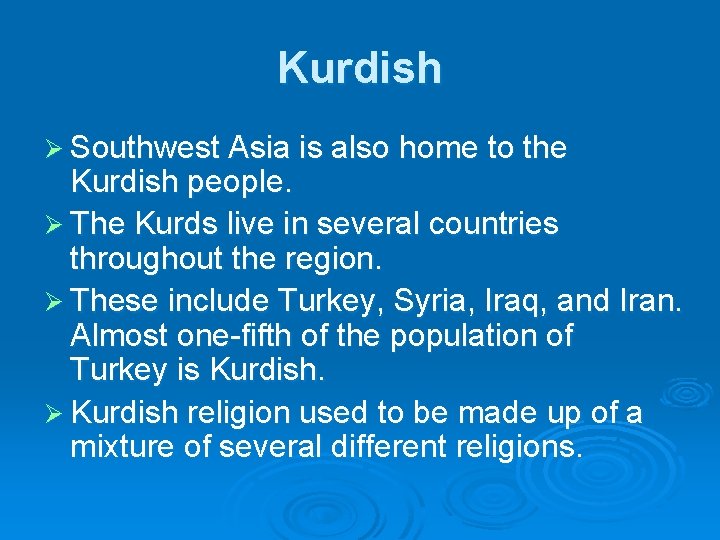 Kurdish Ø Southwest Asia is also home to the Kurdish people. Ø The Kurds