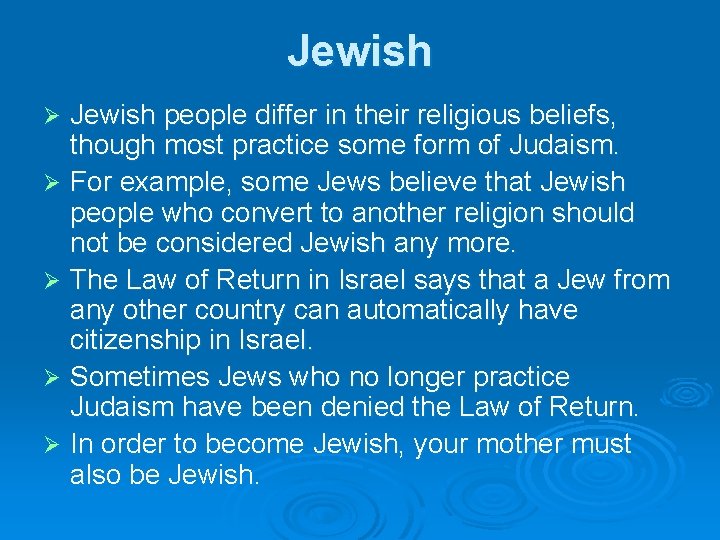 Jewish people differ in their religious beliefs, though most practice some form of Judaism.