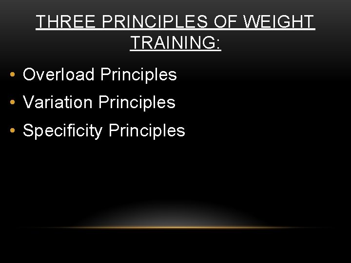 THREE PRINCIPLES OF WEIGHT TRAINING: • Overload Principles • Variation Principles • Specificity Principles