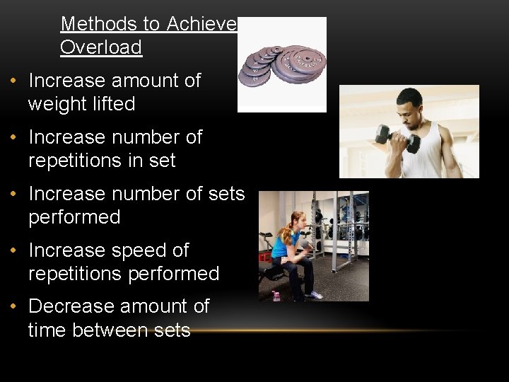 Methods to Achieve Overload • Increase amount of weight lifted • Increase number of