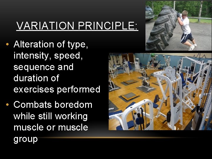 VARIATION PRINCIPLE: • Alteration of type, intensity, speed, sequence and duration of exercises performed