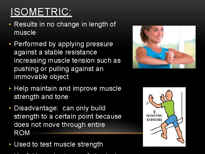 ISOMETRIC: • Results in no change in length of muscle • Performed by applying