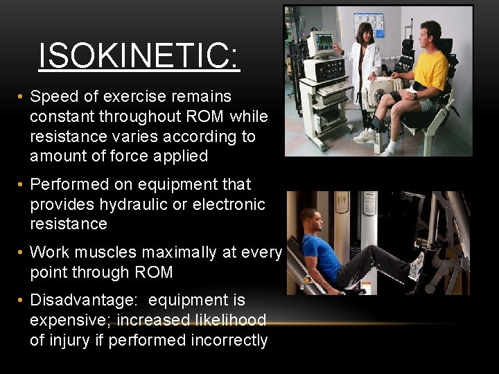 ISOKINETIC: • Speed of exercise remains constant throughout ROM while resistance varies according to