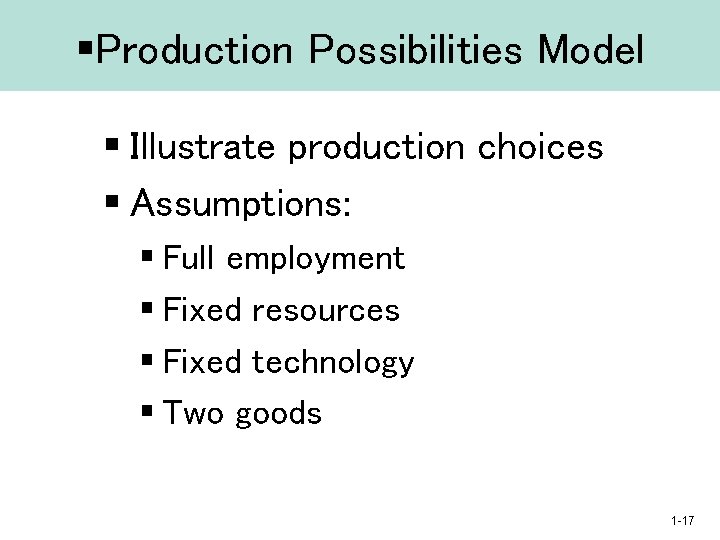 §Production Possibilities Model § Illustrate production choices § Assumptions: § Full employment § Fixed