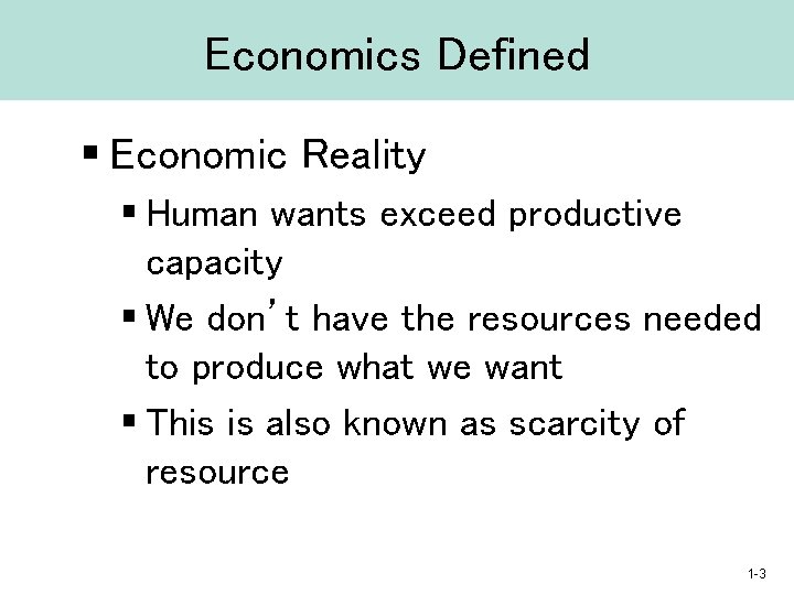 Economics Defined § Economic Reality § Human wants exceed productive capacity § We don’t