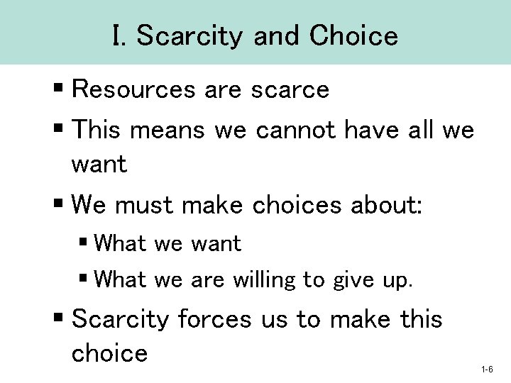I. Scarcity and Choice § Resources are scarce § This means we cannot have