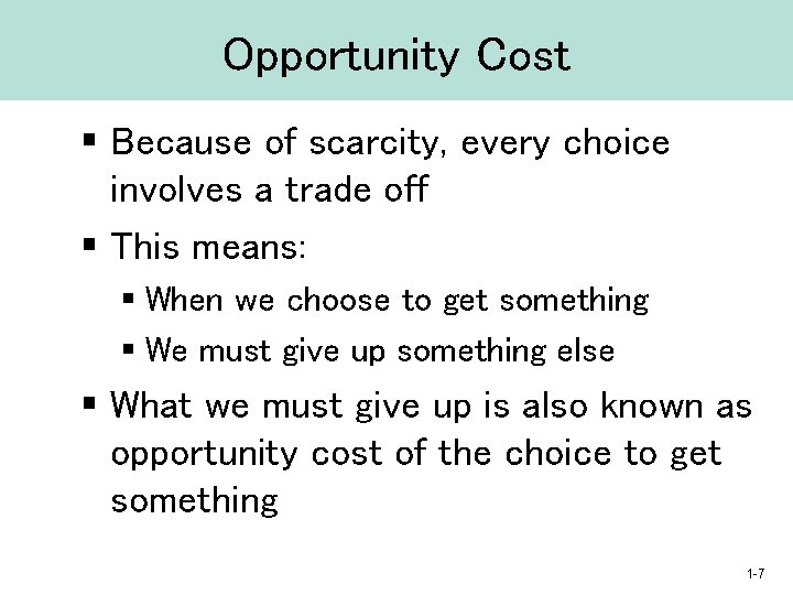 Opportunity Cost § Because of scarcity, every choice involves a trade off § This