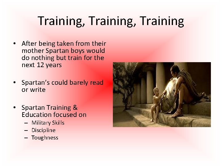 Training, Training • After being taken from their mother Spartan boys would do nothing