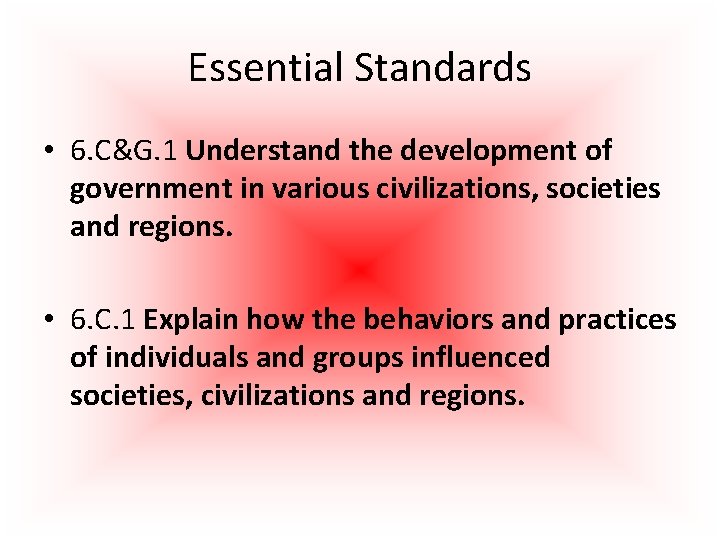 Essential Standards • 6. C&G. 1 Understand the development of government in various civilizations,